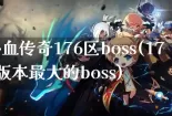 热血传奇176区boss(176版本最大的boss)